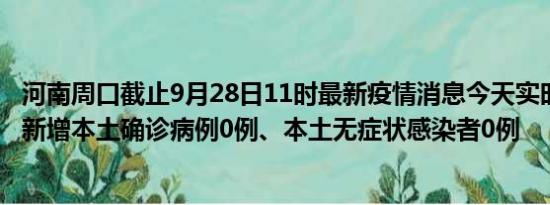 河南周口截止9月28日11时最新疫情消息今天实时数据通报:新增本土确诊病例0例、本土无症状感染者0例