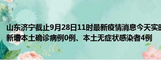 山东济宁截止9月28日11时最新疫情消息今天实时数据通报:新增本土确诊病例0例、本土无症状感染者4例