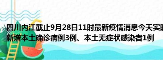 四川内江截止9月28日11时最新疫情消息今天实时数据通报:新增本土确诊病例3例、本土无症状感染者1例