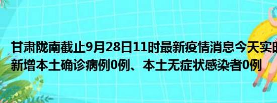 甘肃陇南截止9月28日11时最新疫情消息今天实时数据通报:新增本土确诊病例0例、本土无症状感染者0例