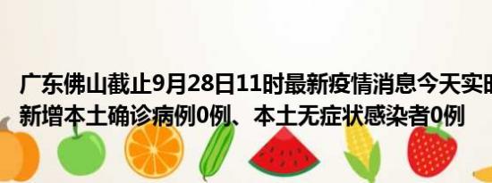 广东佛山截止9月28日11时最新疫情消息今天实时数据通报:新增本土确诊病例0例、本土无症状感染者0例