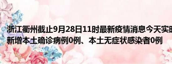 浙江衢州截止9月28日11时最新疫情消息今天实时数据通报:新增本土确诊病例0例、本土无症状感染者0例