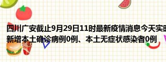 四川广安截止9月29日11时最新疫情消息今天实时数据通报:新增本土确诊病例0例、本土无症状感染者0例