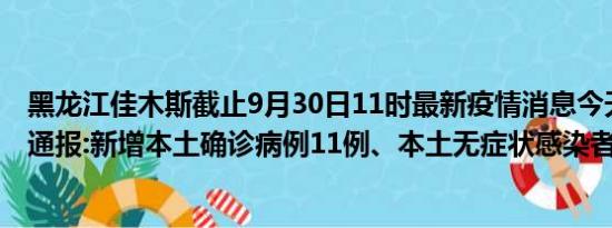 黑龙江佳木斯截止9月30日11时最新疫情消息今天实时数据通报:新增本土确诊病例11例、本土无症状感染者19例