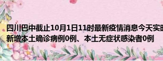 四川巴中截止10月1日11时最新疫情消息今天实时数据通报:新增本土确诊病例0例、本土无症状感染者0例