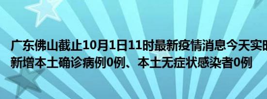 广东佛山截止10月1日11时最新疫情消息今天实时数据通报:新增本土确诊病例0例、本土无症状感染者0例