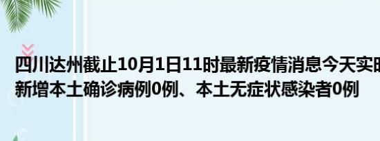 四川达州截止10月1日11时最新疫情消息今天实时数据通报:新增本土确诊病例0例、本土无症状感染者0例