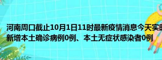 河南周口截止10月1日11时最新疫情消息今天实时数据通报:新增本土确诊病例0例、本土无症状感染者0例