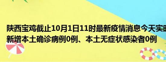 陕西宝鸡截止10月1日11时最新疫情消息今天实时数据通报:新增本土确诊病例0例、本土无症状感染者0例