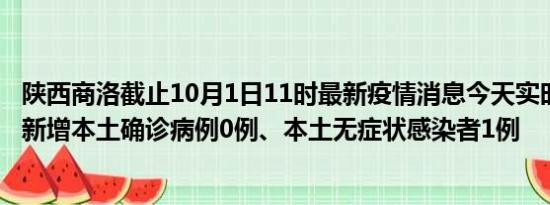 陕西商洛截止10月1日11时最新疫情消息今天实时数据通报:新增本土确诊病例0例、本土无症状感染者1例