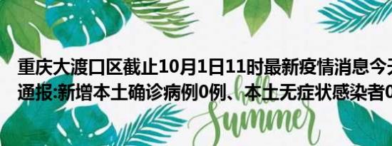 重庆大渡口区截止10月1日11时最新疫情消息今天实时数据通报:新增本土确诊病例0例、本土无症状感染者0例