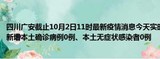 四川广安截止10月2日11时最新疫情消息今天实时数据通报:新增本土确诊病例0例、本土无症状感染者0例