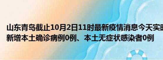 山东青岛截止10月2日11时最新疫情消息今天实时数据通报:新增本土确诊病例0例、本土无症状感染者0例