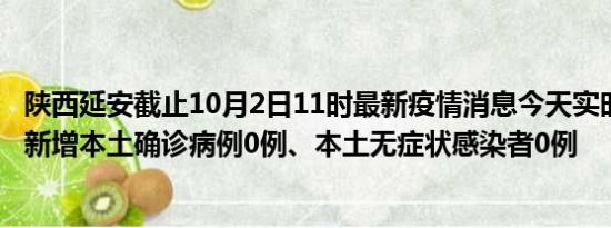 陕西延安截止10月2日11时最新疫情消息今天实时数据通报:新增本土确诊病例0例、本土无症状感染者0例