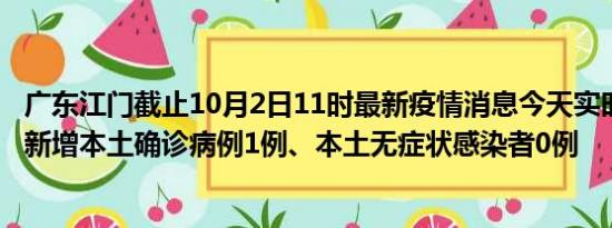 广东江门截止10月2日11时最新疫情消息今天实时数据通报:新增本土确诊病例1例、本土无症状感染者0例