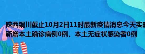 陕西铜川截止10月2日11时最新疫情消息今天实时数据通报:新增本土确诊病例0例、本土无症状感染者0例