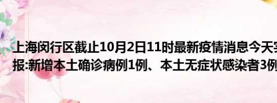 上海闵行区截止10月2日11时最新疫情消息今天实时数据通报:新增本土确诊病例1例、本土无症状感染者3例