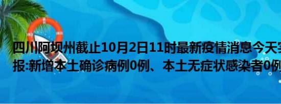 四川阿坝州截止10月2日11时最新疫情消息今天实时数据通报:新增本土确诊病例0例、本土无症状感染者0例