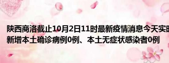 陕西商洛截止10月2日11时最新疫情消息今天实时数据通报:新增本土确诊病例0例、本土无症状感染者0例