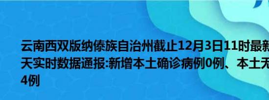 云南西双版纳傣族自治州截止12月3日11时最新疫情消息今天实时数据通报:新增本土确诊病例0例、本土无症状感染者4例