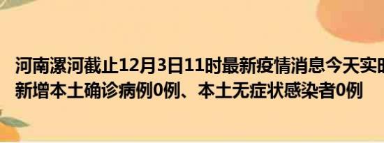 河南漯河截止12月3日11时最新疫情消息今天实时数据通报:新增本土确诊病例0例、本土无症状感染者0例