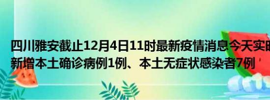 四川雅安截止12月4日11时最新疫情消息今天实时数据通报:新增本土确诊病例1例、本土无症状感染者7例