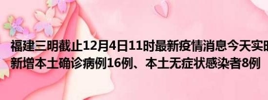 福建三明截止12月4日11时最新疫情消息今天实时数据通报:新增本土确诊病例16例、本土无症状感染者8例