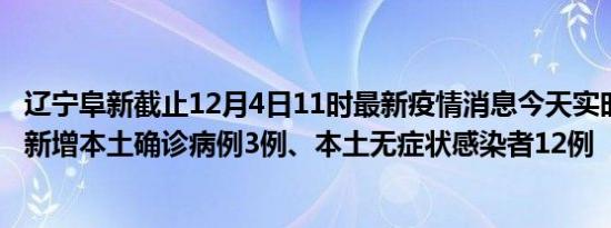 辽宁阜新截止12月4日11时最新疫情消息今天实时数据通报:新增本土确诊病例3例、本土无症状感染者12例