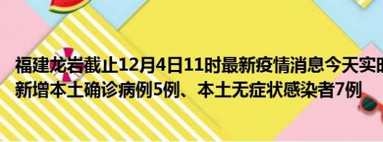 福建龙岩截止12月4日11时最新疫情消息今天实时数据通报:新增本土确诊病例5例、本土无症状感染者7例