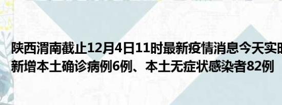 陕西渭南截止12月4日11时最新疫情消息今天实时数据通报:新增本土确诊病例6例、本土无症状感染者82例