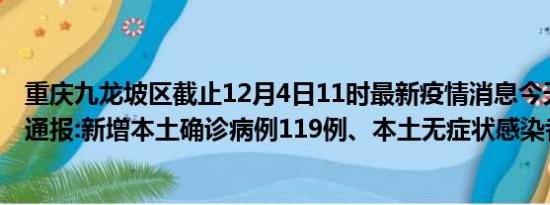 重庆九龙坡区截止12月4日11时最新疫情消息今天实时数据通报:新增本土确诊病例119例、本土无症状感染者906例