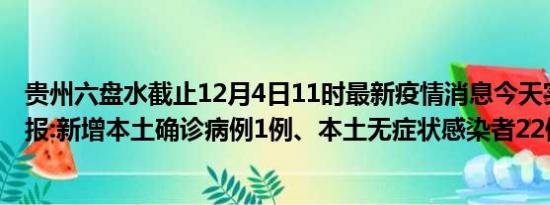 贵州六盘水截止12月4日11时最新疫情消息今天实时数据通报:新增本土确诊病例1例、本土无症状感染者22例