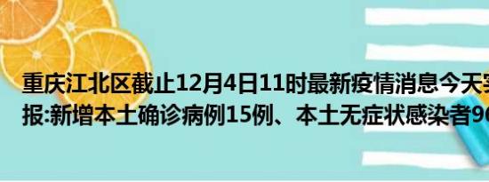 重庆江北区截止12月4日11时最新疫情消息今天实时数据通报:新增本土确诊病例15例、本土无症状感染者965例