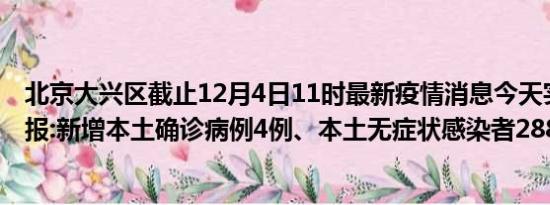 北京大兴区截止12月4日11时最新疫情消息今天实时数据通报:新增本土确诊病例4例、本土无症状感染者288例