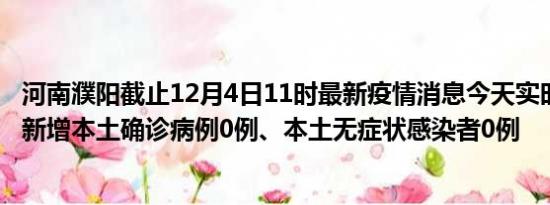 河南濮阳截止12月4日11时最新疫情消息今天实时数据通报:新增本土确诊病例0例、本土无症状感染者0例