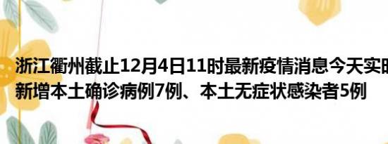 浙江衢州截止12月4日11时最新疫情消息今天实时数据通报:新增本土确诊病例7例、本土无症状感染者5例