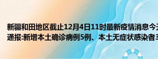 新疆和田地区截止12月4日11时最新疫情消息今天实时数据通报:新增本土确诊病例5例、本土无症状感染者306例