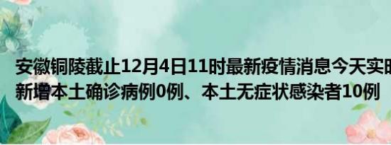 安徽铜陵截止12月4日11时最新疫情消息今天实时数据通报:新增本土确诊病例0例、本土无症状感染者10例