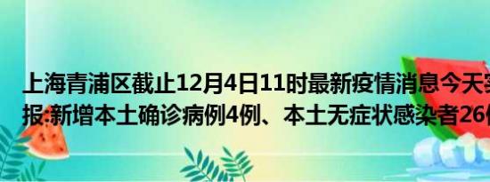 上海青浦区截止12月4日11时最新疫情消息今天实时数据通报:新增本土确诊病例4例、本土无症状感染者26例