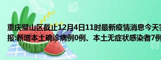 重庆璧山区截止12月4日11时最新疫情消息今天实时数据通报:新增本土确诊病例0例、本土无症状感染者7例