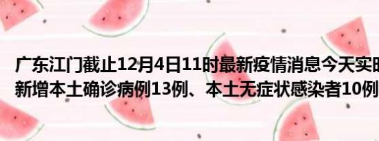 广东江门截止12月4日11时最新疫情消息今天实时数据通报:新增本土确诊病例13例、本土无症状感染者10例