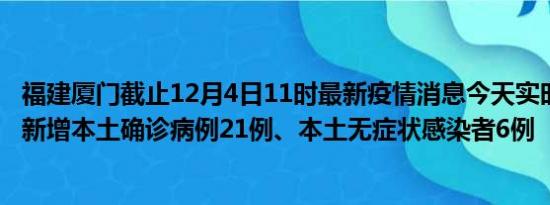 福建厦门截止12月4日11时最新疫情消息今天实时数据通报:新增本土确诊病例21例、本土无症状感染者6例