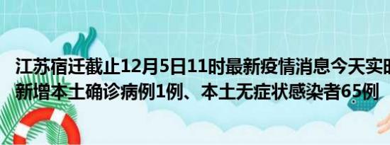 江苏宿迁截止12月5日11时最新疫情消息今天实时数据通报:新增本土确诊病例1例、本土无症状感染者65例