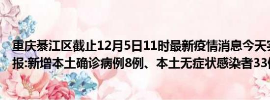 重庆綦江区截止12月5日11时最新疫情消息今天实时数据通报:新增本土确诊病例8例、本土无症状感染者33例