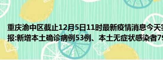 重庆渝中区截止12月5日11时最新疫情消息今天实时数据通报:新增本土确诊病例53例、本土无症状感染者797例