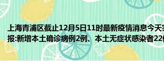 上海青浦区截止12月5日11时最新疫情消息今天实时数据通报:新增本土确诊病例2例、本土无症状感染者22例