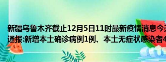 新疆乌鲁木齐截止12月5日11时最新疫情消息今天实时数据通报:新增本土确诊病例1例、本土无症状感染者41例