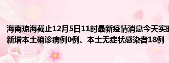 海南琼海截止12月5日11时最新疫情消息今天实时数据通报:新增本土确诊病例0例、本土无症状感染者18例