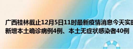 广西桂林截止12月5日11时最新疫情消息今天实时数据通报:新增本土确诊病例4例、本土无症状感染者40例