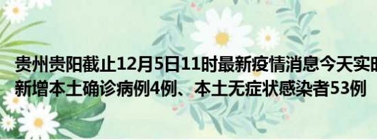 贵州贵阳截止12月5日11时最新疫情消息今天实时数据通报:新增本土确诊病例4例、本土无症状感染者53例